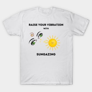 Raise your vibration with Sungaznig T-Shirt